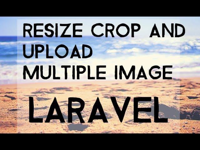 Crop Resize and upload multiple Image with Laravel