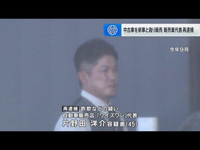 中古車を新車と偽り販売か…自動車販売店代表の男を再逮捕　男は今年１０月にローン会社から金を詐取した罪で起訴  （2024年12月11日）