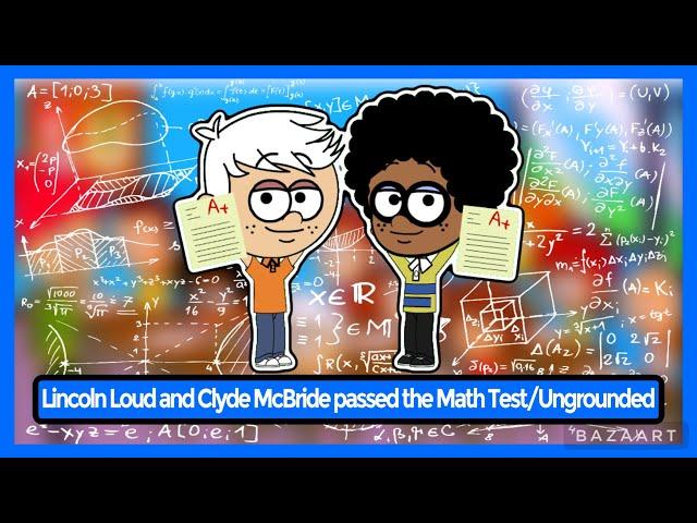 Lincoln Loud and Clyde McBride passed the Math Test/Ungrounded