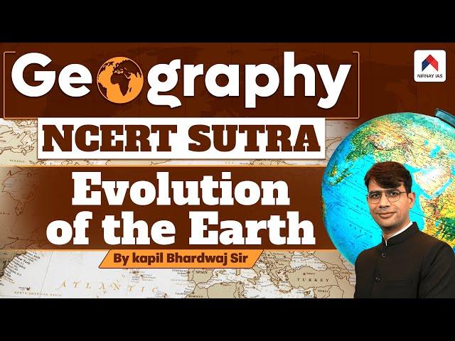 Evolution of the Earth - Geography NCERT Sutra | NCERT Geography | Nirnay IAS | Kapil Bhardwaj Sir