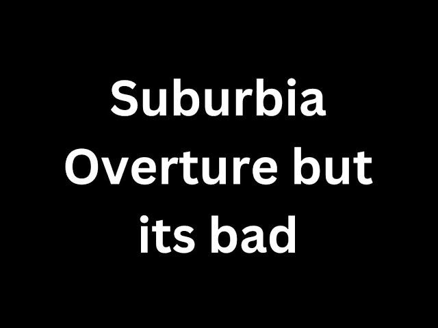 Will Wood’s SUBURBIA OVERTURE but it’s essentially unlistenable cause the vocals are messed up