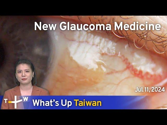 New Glaucoma Medicine, What's Up Taiwan - News at 10:00, July 11, 2024 | TaiwanPlus News