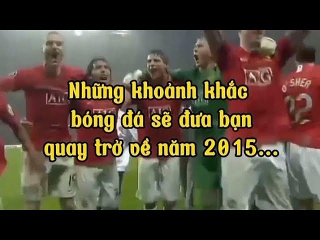 Những khoảnh khắc bóng đá sẽ đưa bạn quay trở về năm 2015 