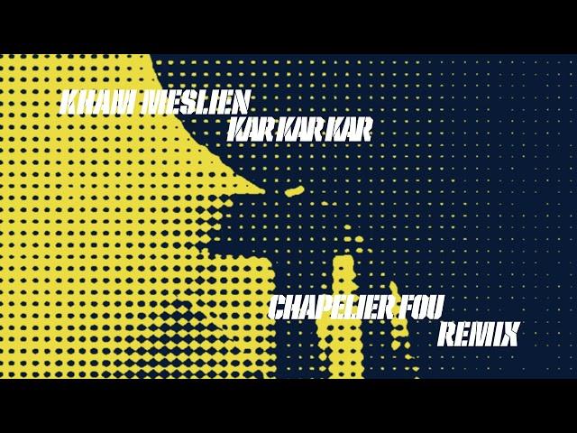 Kham Meslien - Kar kar kar (Chapelier Fou Remix)