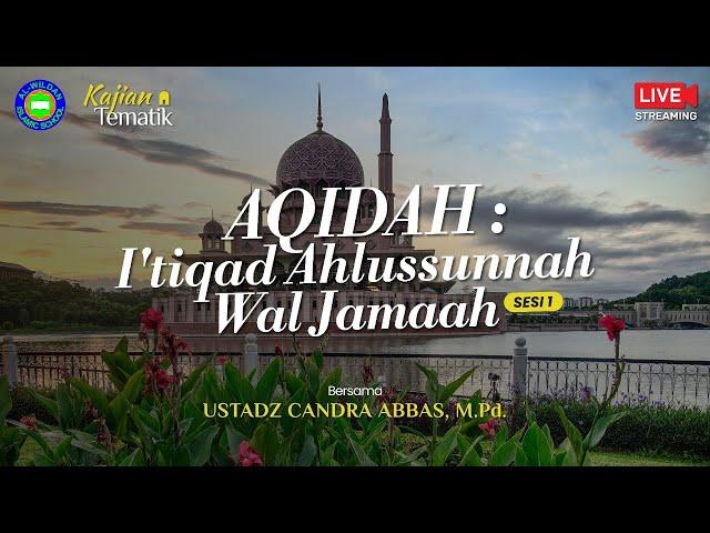 KAJIAN TEMATIK : AQIDAH - I'tiqad Ahlussunnah Wal Jamaah  ( ️ Ustadz Candra Abbas, M.Pd.)- SESI 1