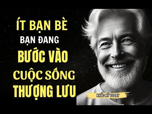 NẾU BẠN CÀNG ÍT BẠN BÈ BẠN ĐÃ BƯỚC VÀO "CUỘC SỐNG THƯỢNG LƯU" | 2024 | Khắc Kỷ Today