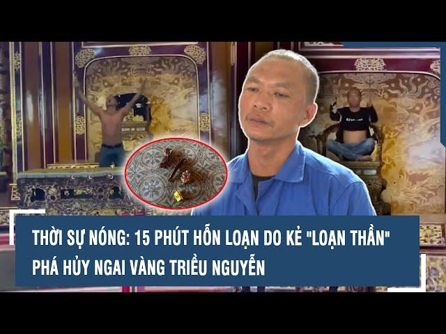 Thời sự nóng: 15 phút hỗn loạn do kẻ "loạn thần" phá hủy ngai vàng triều Nguyễn