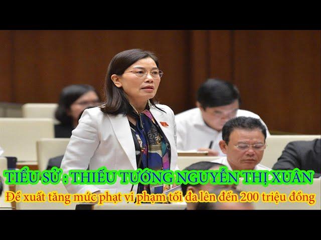 Tiểu sử :Thiếu tướng NGUYỄN THỊ XUÂN và đề xuất tăng mức phạt vi phạm GT tối đa lên đến 200tr  đồng