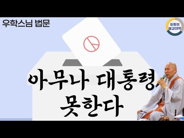[불교] 우학스님 생활법문 (아무나 대통령 못한다)