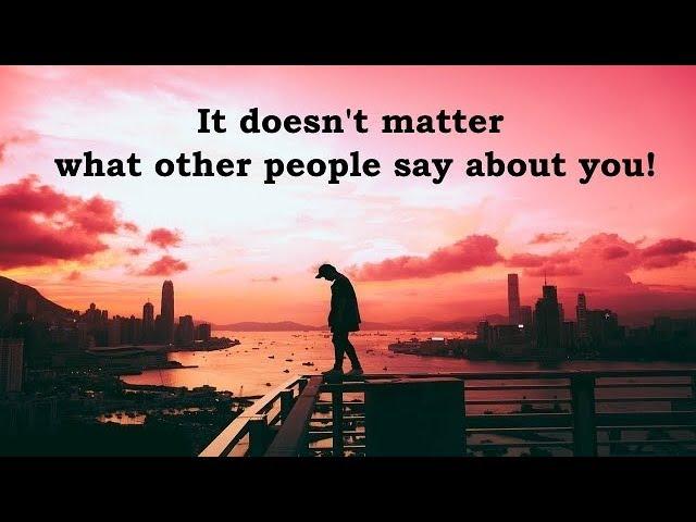 It doesn't matter what other people say about you!