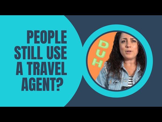 People still use a travel agent? Why Travel Agents are important.