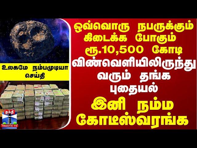 ஒவ்வொரு நபருக்கும் ரூ.10,500 கோடி.. விண்வெளியிலிருந்து வரும் தங்க புதையல் - இனி நம்ம கோடீஸ்வரங்க