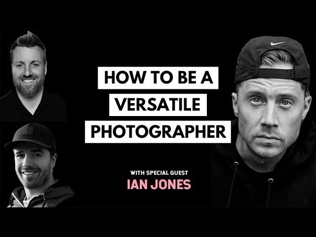 HOW TO BE A VERSATILE PHOTOGRAPHER WITH IAN JONES [THE PHOTOGRAPHER MINDSET: UNCUT]