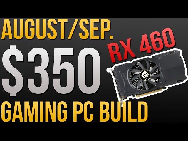 Aug./Sep. - $350 Gaming PC Build - feat. AMD RX 460!