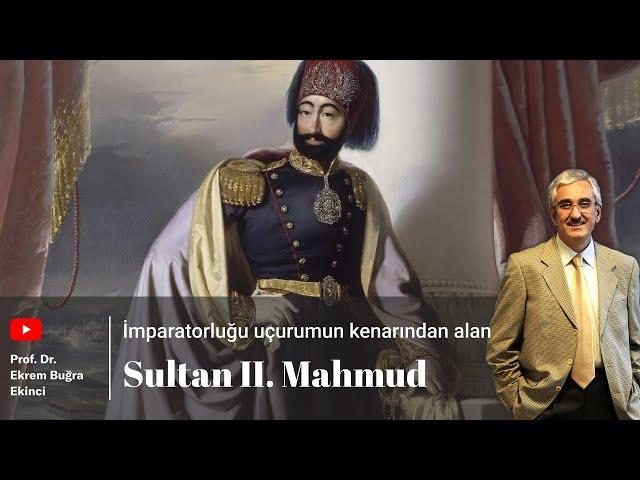 İmparatorluğu uçurumun kenarından alan SULTAN II. MAHMUD