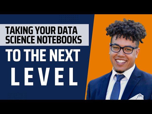 Taking Your Data Science Notebooks to the Next Level