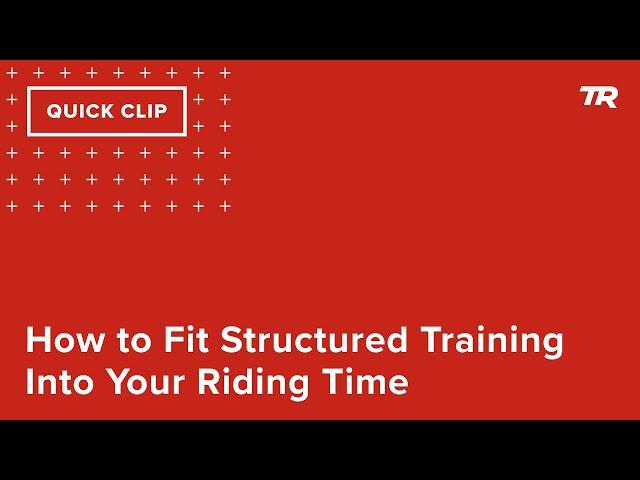 How to Fit Structured Training Into Your Riding Time (Ask a Cycling Coach 353)