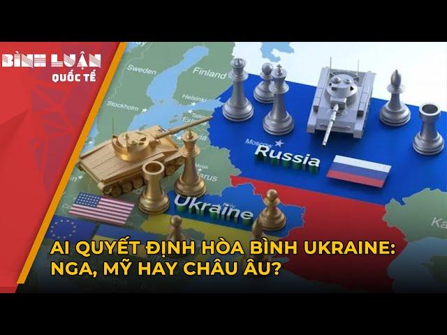 Ai quyết định hòa bình Ukraine: Nga, Mỹ hay châu Âu? | PHÂN TÍCH BÁO NGHỆ AN