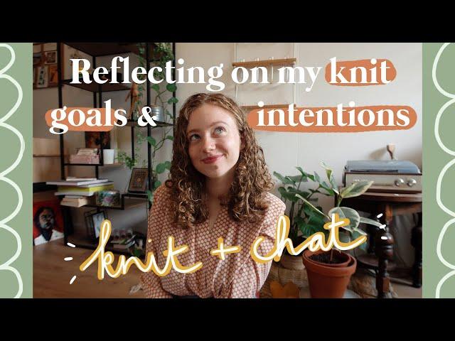 Reflecting on my knitting goals and intentions  | knit & chat