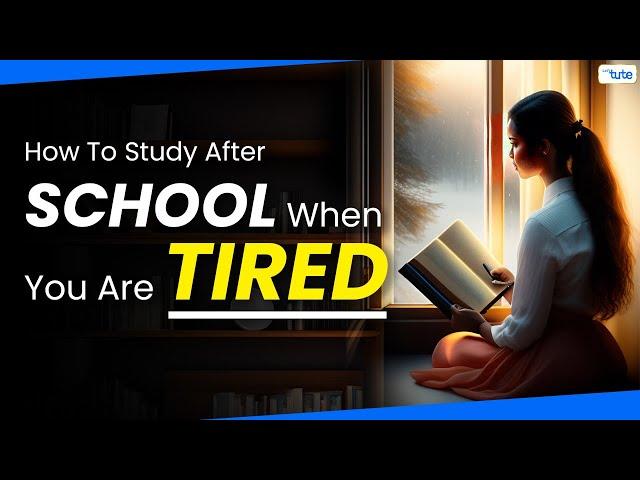 How to study after school when you are tired | how to study when tired | study after school.