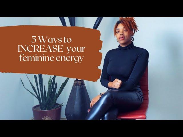 5 Ways to INCREASE your feminine energy