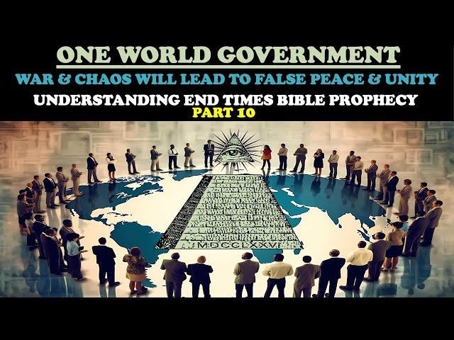 ONE WORLD GOVERNMENT: UNDERSTANDING END TIMES BIBLE PROPHECY PT. 10