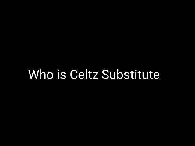 Who is Celtz Substitute