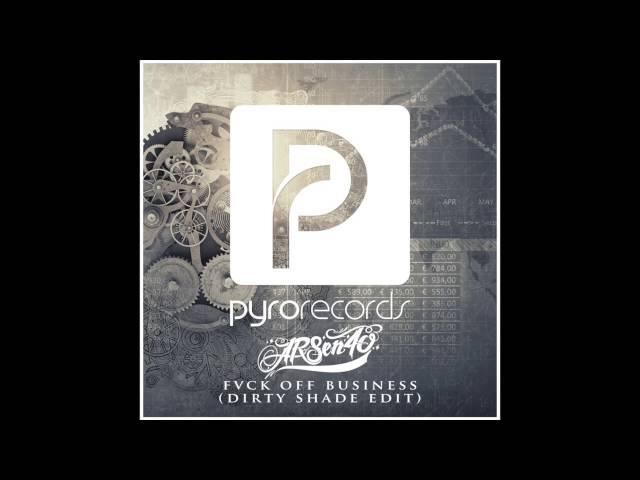 Arsencho - Fvck Off Business (Dirty Shade Edit) [PYRO RECORDS] (2015)