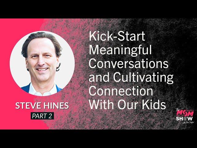 Kick-Start Meaningful Conversations and Cultivating Connection With Our Kids - Steve Hines