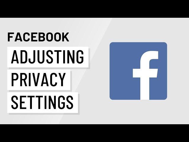 Facebook: Adjusting Your Privacy Settings