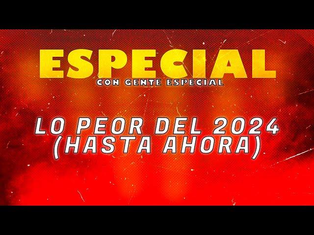 ESPECIAL: LO PEOR DEL 2024 (HASTA AHORA)