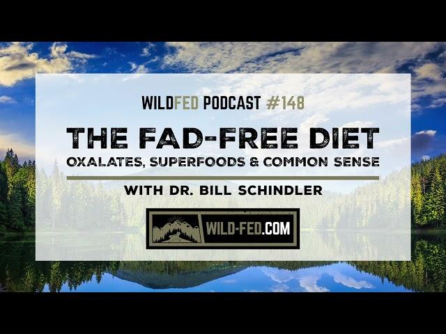 The Fad-Free Diet: Oxalates, Superfoods & Common Sense w/ Dr. Bill Schindler — WildFed Podcast #148