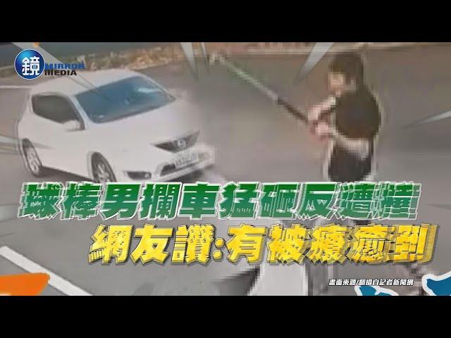 球棒男攔車猛砸反遭撞 網友讚：有被療癒到｜鏡週刊