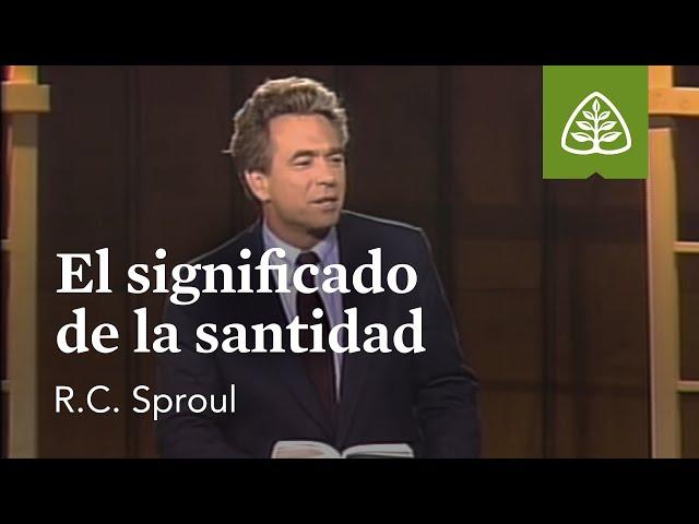 El significado de la santidad: La santidad de Dios con R.C. Sproul