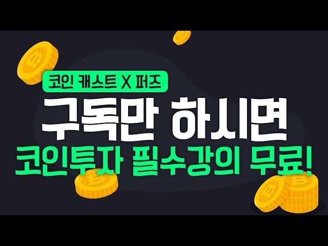 구독만 하시면 코인투자 필수 강의를 무료로 드립니다.(코인캐스트X퍼즈)