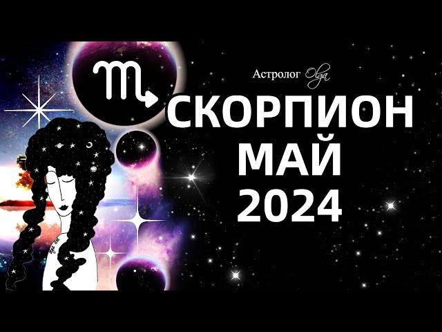 СКОРПИОН - МАЙ 2024 - ПЕРЕЛОМНЫЙ МЕСЯЦ. ГОРОСКОП. Астролог Olga