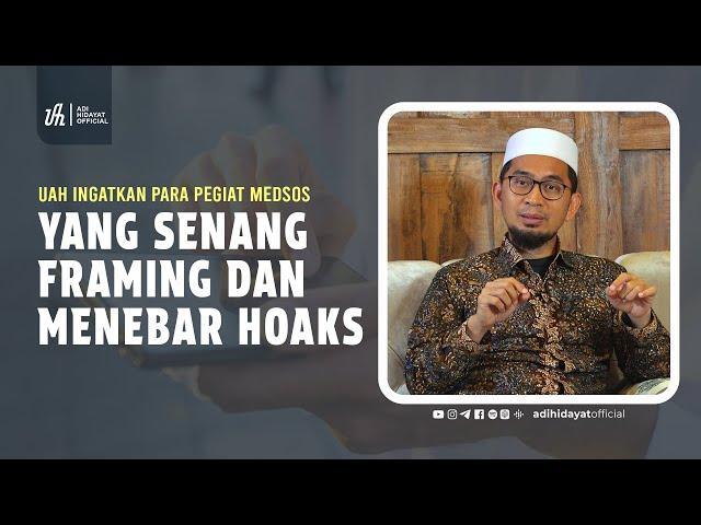 UAH Ingatkan Para Pegiat Medsos Yang Senang Framing dan Menebar Hoaks - Ustadz Adi Hidayat