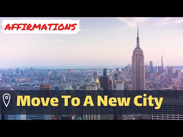 Move To A New City | Relocation | Powerful AFFIRMATIONS | Law Of Attraction