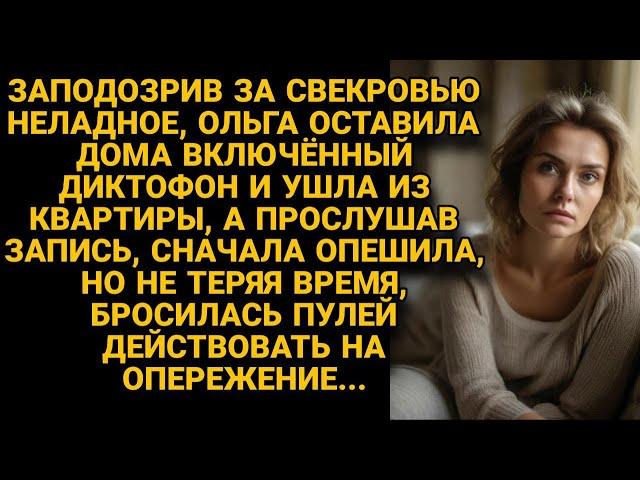 Учуяв за свекровью неладное, включила диктофон, а когда пришла и услышала запись...