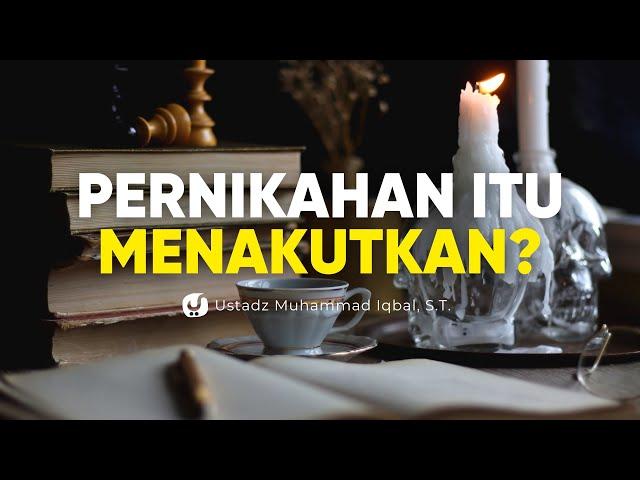 Semenakutkan Apasih Pernikahan itu? - Ustadz Muhammad Iqbal, S.T.