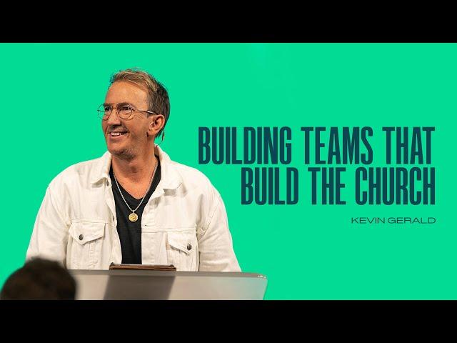 Building Teams that Build the Church | Kevin Gerald | Team Church Conference 2022