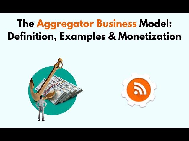 The Aggregator Business Model- Definition, Examples & Monetization