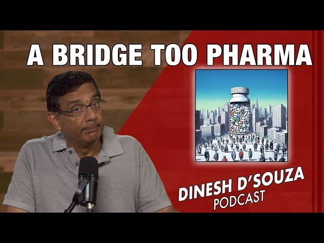 A BRIDGE TOO PHARMA Dinesh D’Souza Podcast Ep1053
