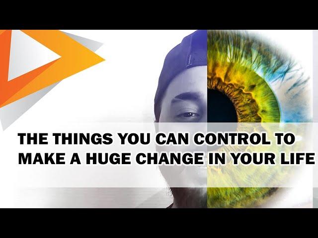 THE THINGS YOU CAN CONTROL TO MAKE A HUGE CHANGE IN YOUR LIFE