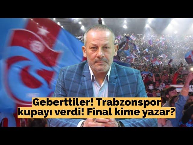 Geberttiler! Trabzonspor kupayı verdi! Final kime yazar?