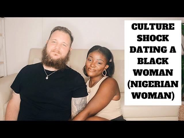 WHITE GUY CULTURE SHOCK : DATING A BLACK WOMAN (NIGERIAN WOMAN)