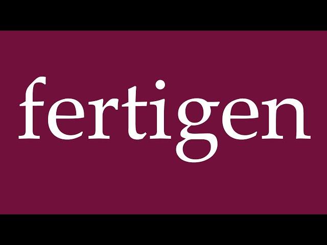 How to Pronounce ''fertigen'' (finished) Correctly in German