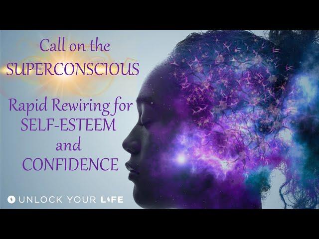 Rapid Rewiring For Self Esteem and Confidence with the Superconscious