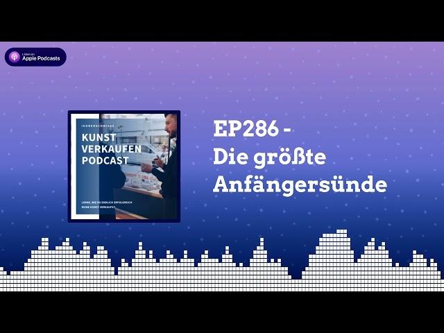 Die größte Anfängersünde | EP286 Kunst verkaufen Podcast