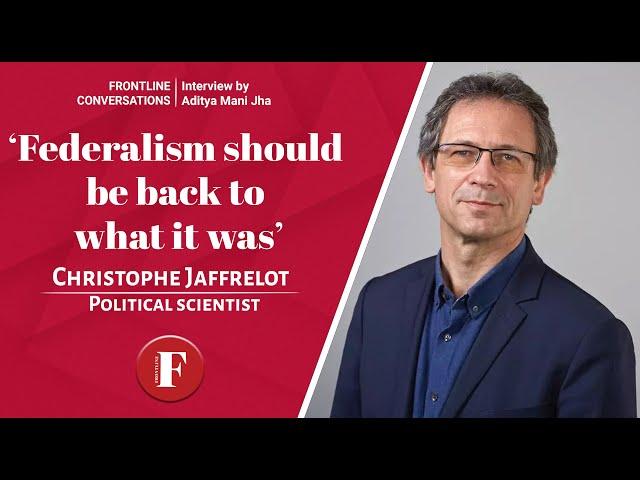 'Federalism should be back to what it was': Christophe Jaffrelot